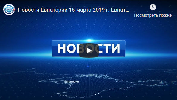 Новости Евпатории 15 марта 2019 г. Евпатория ТВ